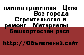 плитка гранитная › Цена ­ 5 000 - Все города Строительство и ремонт » Материалы   . Башкортостан респ.